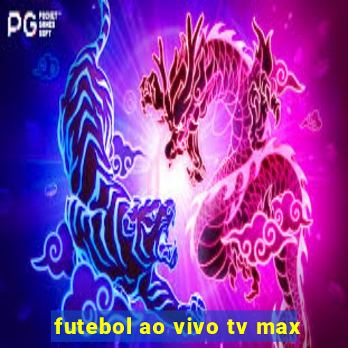 futebol ao vivo tv max